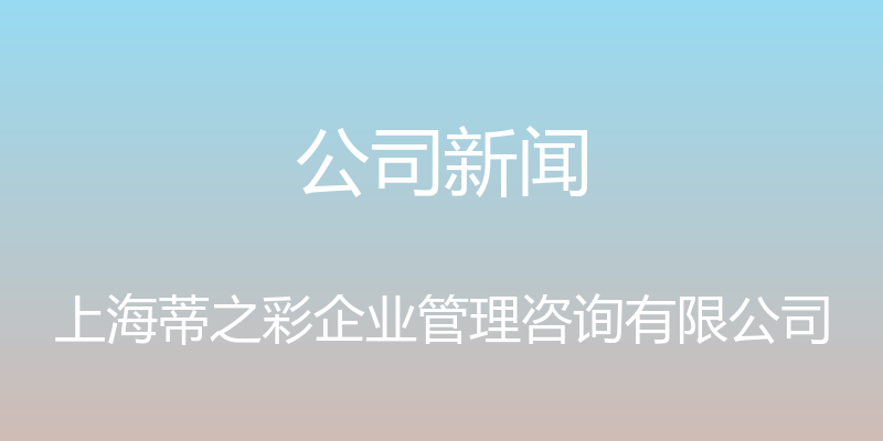 公司新闻 - 上海蒂之彩企业管理咨询有限公司